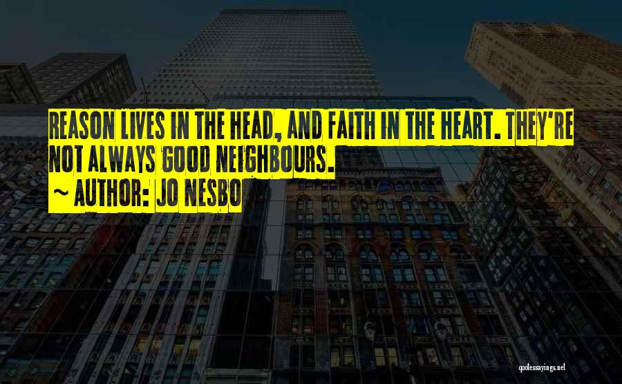 Jo Nesbo Quotes: Reason Lives In The Head, And Faith In The Heart. They're Not Always Good Neighbours.