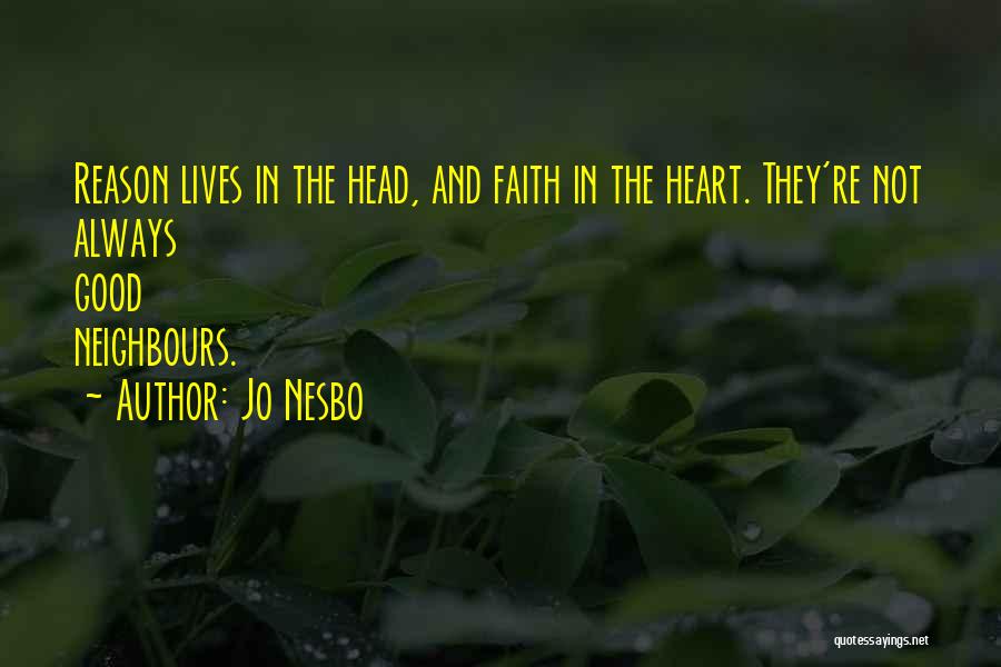 Jo Nesbo Quotes: Reason Lives In The Head, And Faith In The Heart. They're Not Always Good Neighbours.