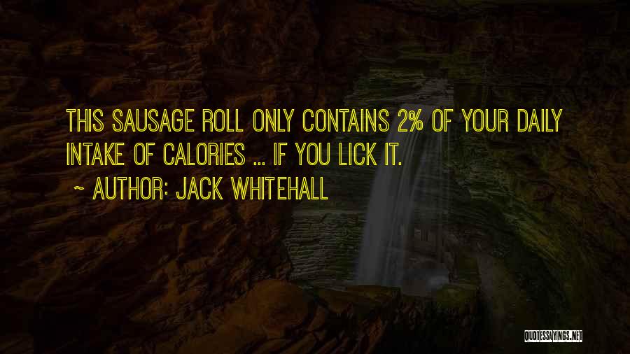 Jack Whitehall Quotes: This Sausage Roll Only Contains 2% Of Your Daily Intake Of Calories ... If You Lick It.