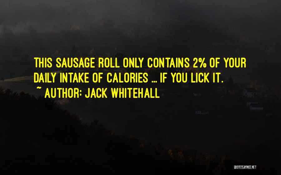 Jack Whitehall Quotes: This Sausage Roll Only Contains 2% Of Your Daily Intake Of Calories ... If You Lick It.