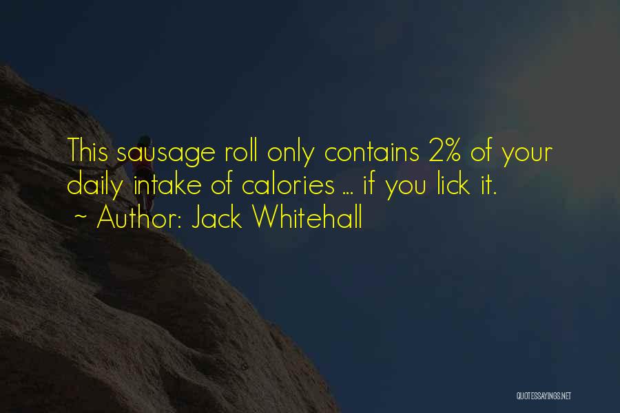 Jack Whitehall Quotes: This Sausage Roll Only Contains 2% Of Your Daily Intake Of Calories ... If You Lick It.