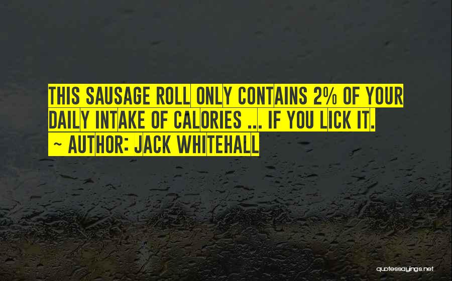 Jack Whitehall Quotes: This Sausage Roll Only Contains 2% Of Your Daily Intake Of Calories ... If You Lick It.