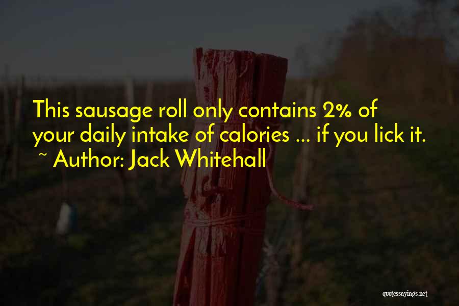 Jack Whitehall Quotes: This Sausage Roll Only Contains 2% Of Your Daily Intake Of Calories ... If You Lick It.