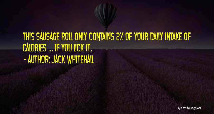 Jack Whitehall Quotes: This Sausage Roll Only Contains 2% Of Your Daily Intake Of Calories ... If You Lick It.