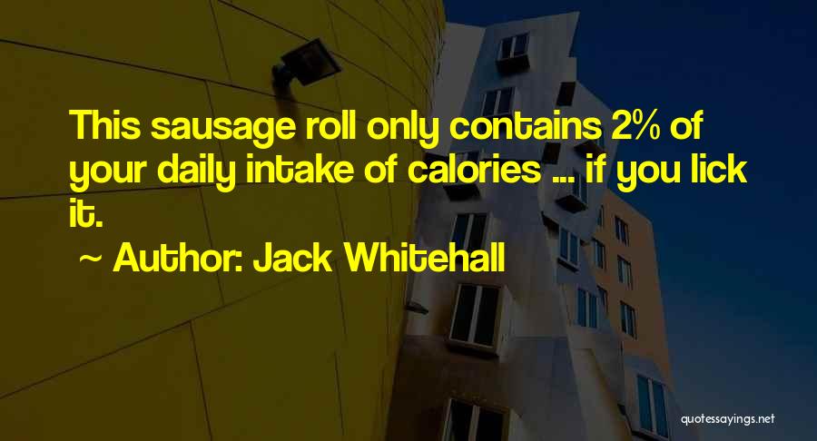 Jack Whitehall Quotes: This Sausage Roll Only Contains 2% Of Your Daily Intake Of Calories ... If You Lick It.