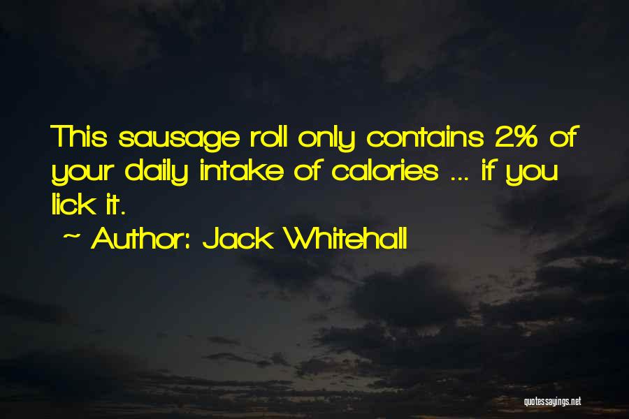 Jack Whitehall Quotes: This Sausage Roll Only Contains 2% Of Your Daily Intake Of Calories ... If You Lick It.