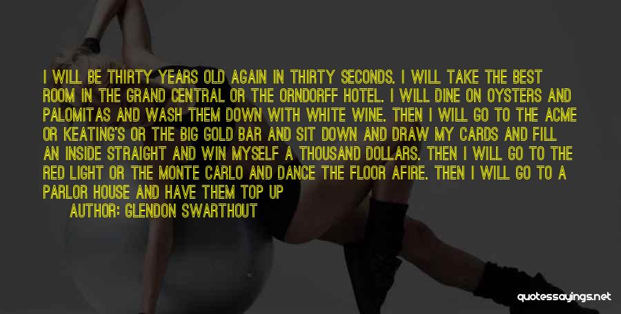 Glendon Swarthout Quotes: I Will Be Thirty Years Old Again In Thirty Seconds. I Will Take The Best Room In The Grand Central