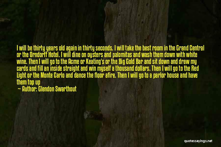 Glendon Swarthout Quotes: I Will Be Thirty Years Old Again In Thirty Seconds. I Will Take The Best Room In The Grand Central