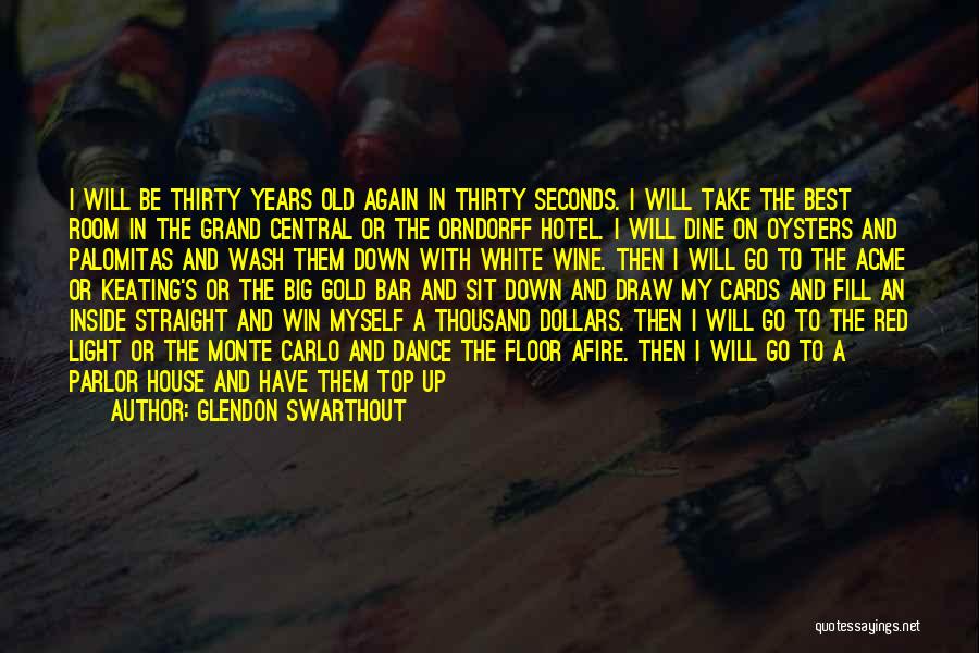 Glendon Swarthout Quotes: I Will Be Thirty Years Old Again In Thirty Seconds. I Will Take The Best Room In The Grand Central