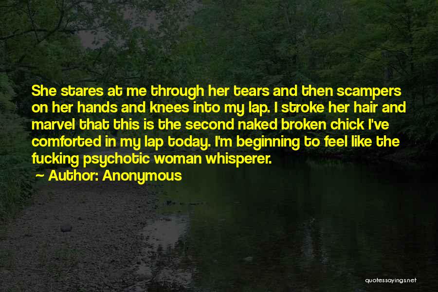 Anonymous Quotes: She Stares At Me Through Her Tears And Then Scampers On Her Hands And Knees Into My Lap. I Stroke