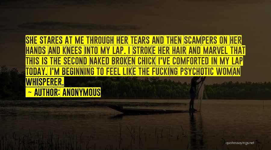 Anonymous Quotes: She Stares At Me Through Her Tears And Then Scampers On Her Hands And Knees Into My Lap. I Stroke
