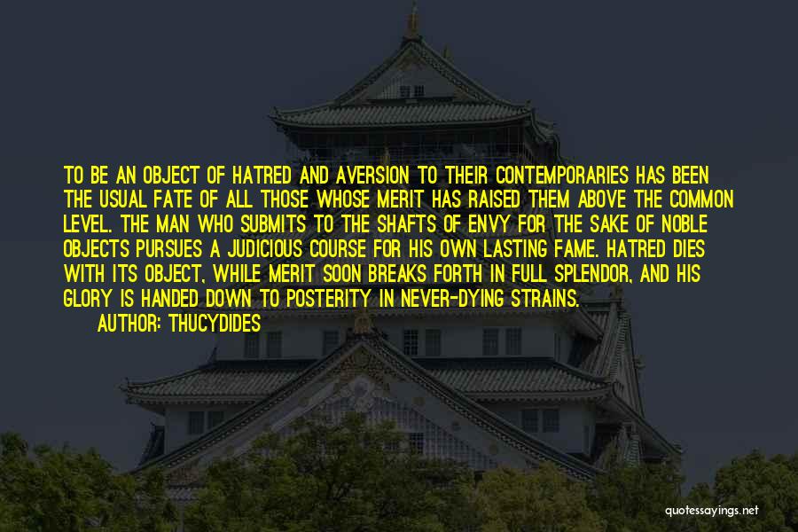 Thucydides Quotes: To Be An Object Of Hatred And Aversion To Their Contemporaries Has Been The Usual Fate Of All Those Whose