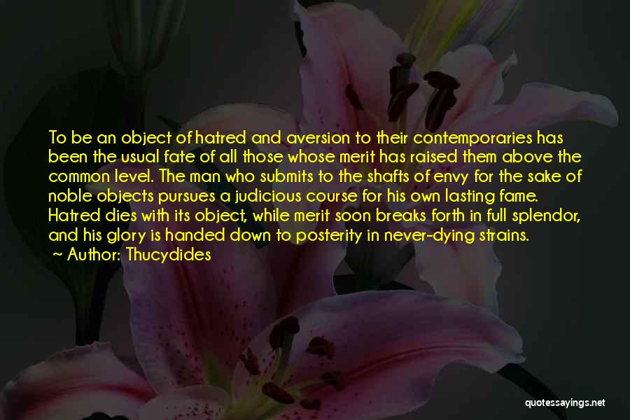 Thucydides Quotes: To Be An Object Of Hatred And Aversion To Their Contemporaries Has Been The Usual Fate Of All Those Whose