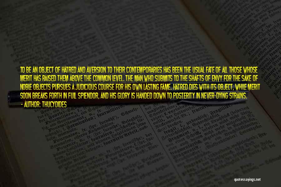 Thucydides Quotes: To Be An Object Of Hatred And Aversion To Their Contemporaries Has Been The Usual Fate Of All Those Whose