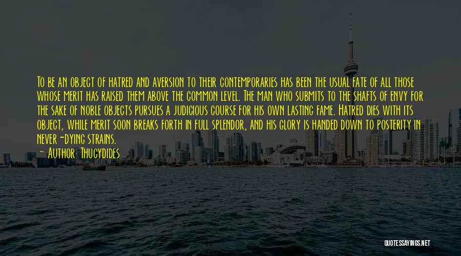 Thucydides Quotes: To Be An Object Of Hatred And Aversion To Their Contemporaries Has Been The Usual Fate Of All Those Whose