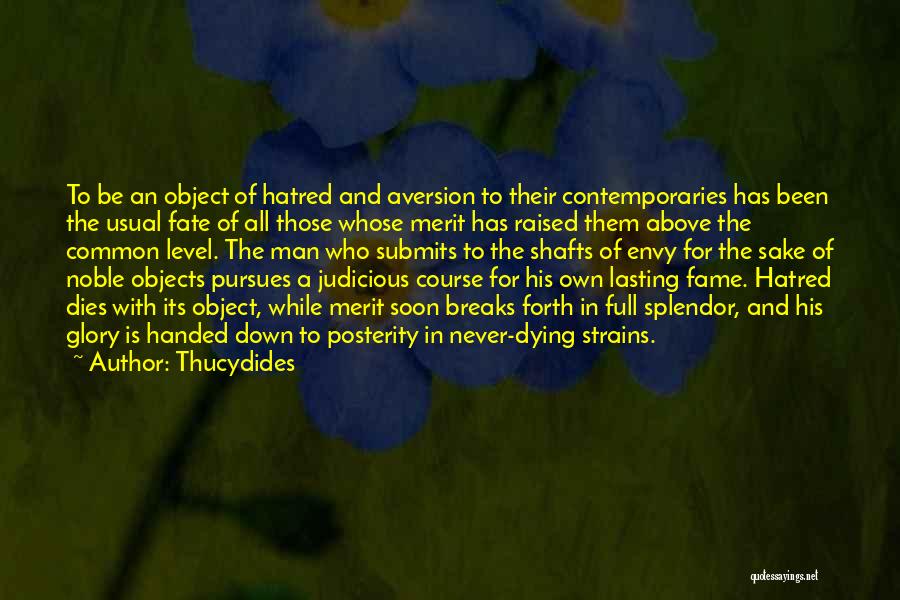 Thucydides Quotes: To Be An Object Of Hatred And Aversion To Their Contemporaries Has Been The Usual Fate Of All Those Whose