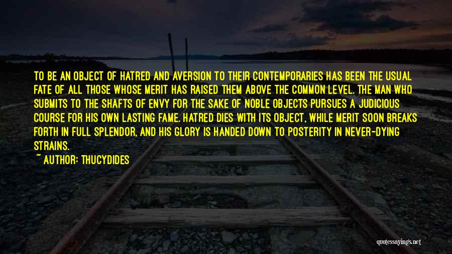 Thucydides Quotes: To Be An Object Of Hatred And Aversion To Their Contemporaries Has Been The Usual Fate Of All Those Whose