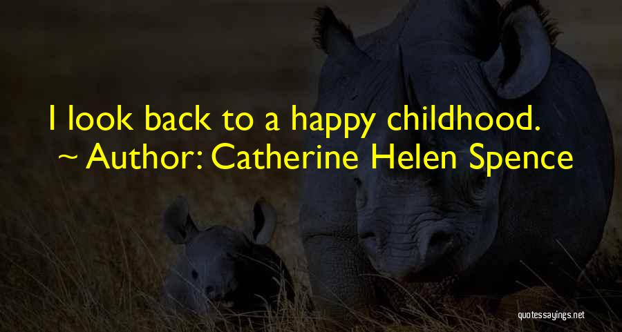 Catherine Helen Spence Quotes: I Look Back To A Happy Childhood.