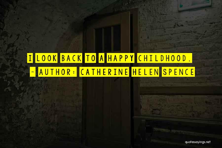 Catherine Helen Spence Quotes: I Look Back To A Happy Childhood.