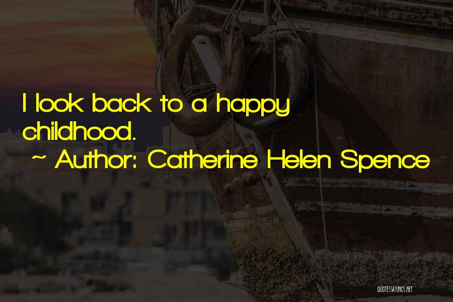 Catherine Helen Spence Quotes: I Look Back To A Happy Childhood.