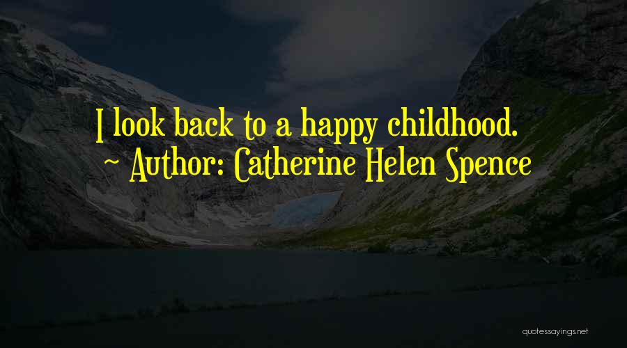 Catherine Helen Spence Quotes: I Look Back To A Happy Childhood.