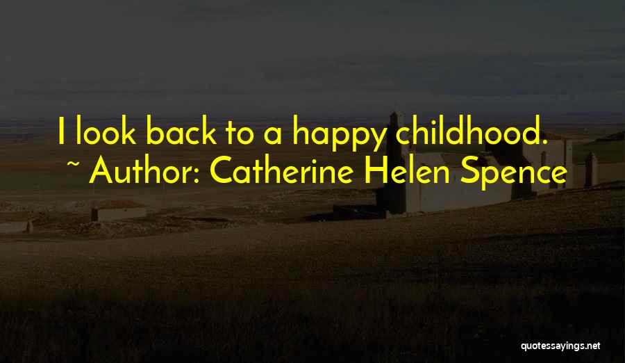 Catherine Helen Spence Quotes: I Look Back To A Happy Childhood.