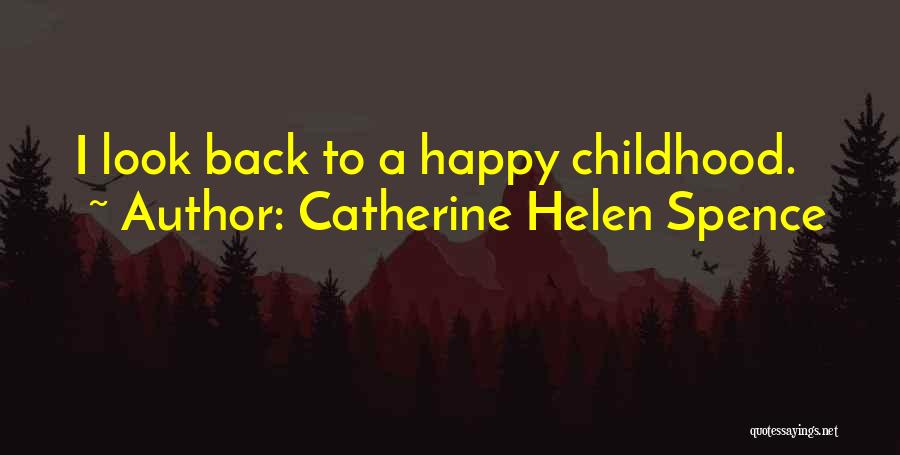 Catherine Helen Spence Quotes: I Look Back To A Happy Childhood.