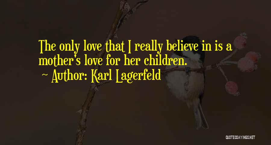 Karl Lagerfeld Quotes: The Only Love That I Really Believe In Is A Mother's Love For Her Children.
