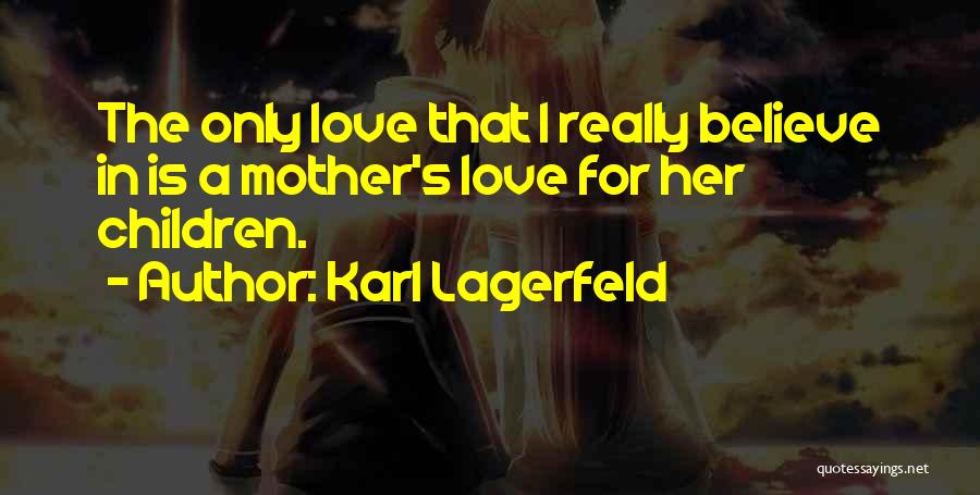 Karl Lagerfeld Quotes: The Only Love That I Really Believe In Is A Mother's Love For Her Children.