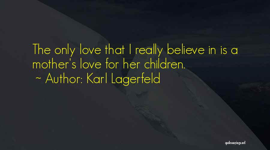 Karl Lagerfeld Quotes: The Only Love That I Really Believe In Is A Mother's Love For Her Children.