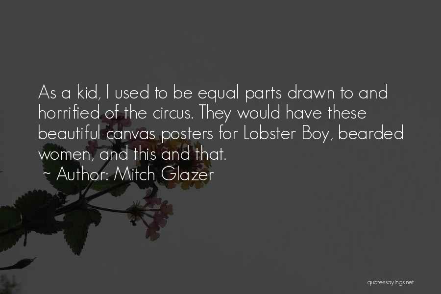 Mitch Glazer Quotes: As A Kid, I Used To Be Equal Parts Drawn To And Horrified Of The Circus. They Would Have These