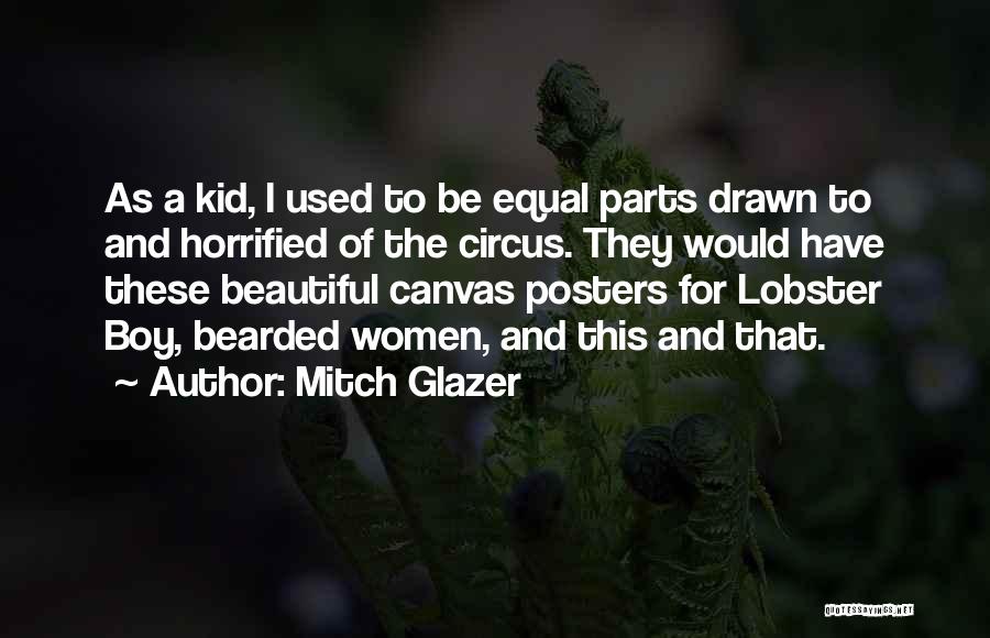 Mitch Glazer Quotes: As A Kid, I Used To Be Equal Parts Drawn To And Horrified Of The Circus. They Would Have These
