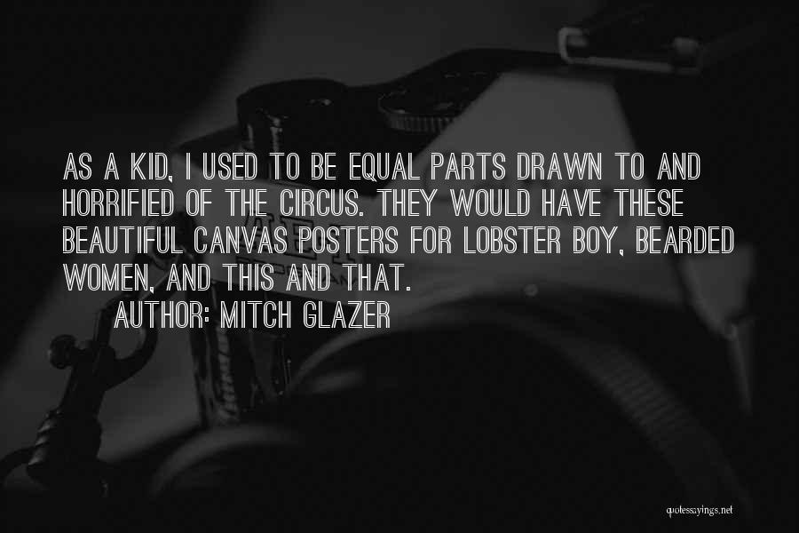 Mitch Glazer Quotes: As A Kid, I Used To Be Equal Parts Drawn To And Horrified Of The Circus. They Would Have These