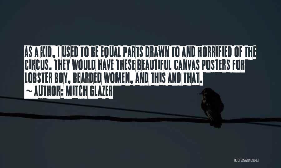 Mitch Glazer Quotes: As A Kid, I Used To Be Equal Parts Drawn To And Horrified Of The Circus. They Would Have These