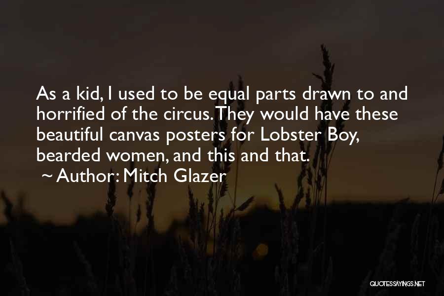 Mitch Glazer Quotes: As A Kid, I Used To Be Equal Parts Drawn To And Horrified Of The Circus. They Would Have These