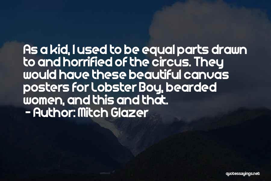 Mitch Glazer Quotes: As A Kid, I Used To Be Equal Parts Drawn To And Horrified Of The Circus. They Would Have These