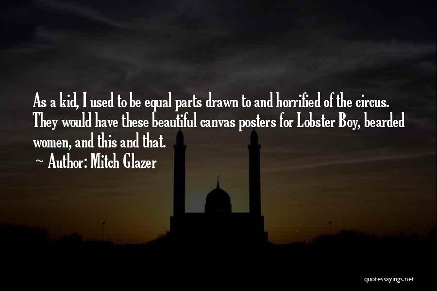 Mitch Glazer Quotes: As A Kid, I Used To Be Equal Parts Drawn To And Horrified Of The Circus. They Would Have These