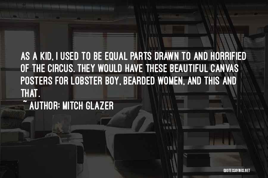 Mitch Glazer Quotes: As A Kid, I Used To Be Equal Parts Drawn To And Horrified Of The Circus. They Would Have These