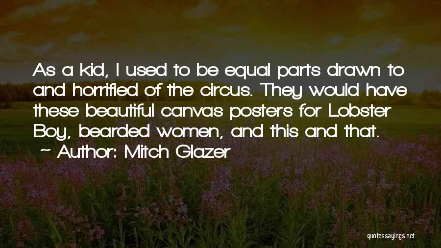 Mitch Glazer Quotes: As A Kid, I Used To Be Equal Parts Drawn To And Horrified Of The Circus. They Would Have These