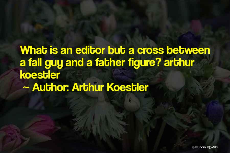 Arthur Koestler Quotes: What Is An Editor But A Cross Between A Fall Guy And A Father Figure? Arthur Koestler