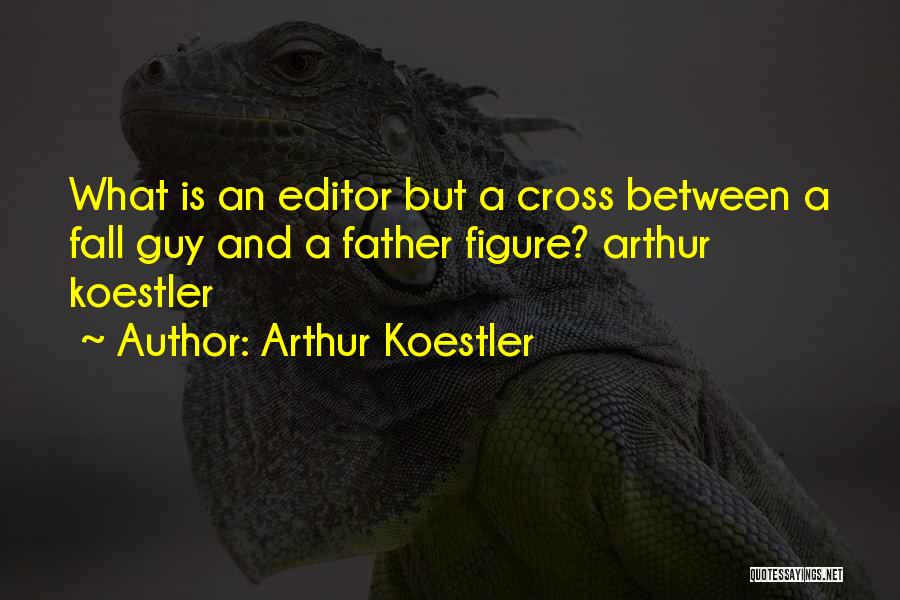 Arthur Koestler Quotes: What Is An Editor But A Cross Between A Fall Guy And A Father Figure? Arthur Koestler