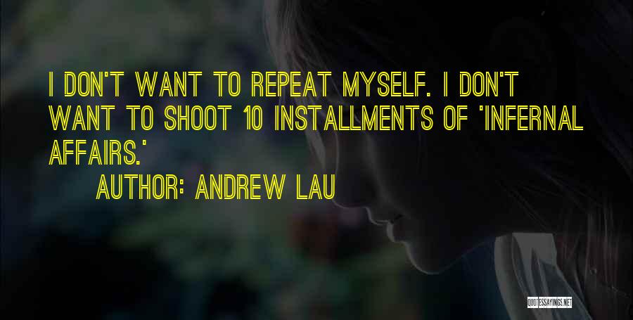 Andrew Lau Quotes: I Don't Want To Repeat Myself. I Don't Want To Shoot 10 Installments Of 'infernal Affairs.'