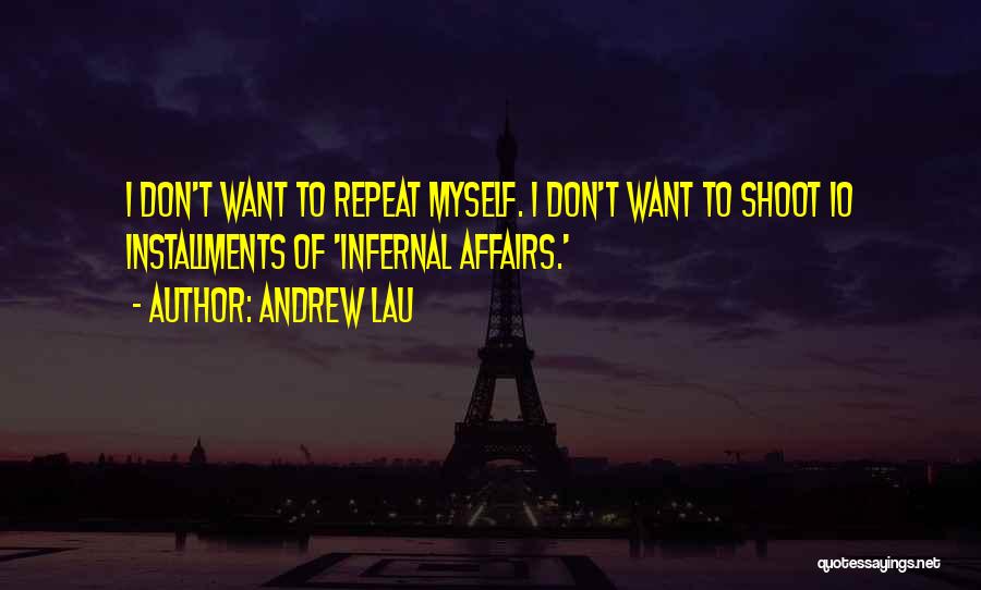 Andrew Lau Quotes: I Don't Want To Repeat Myself. I Don't Want To Shoot 10 Installments Of 'infernal Affairs.'