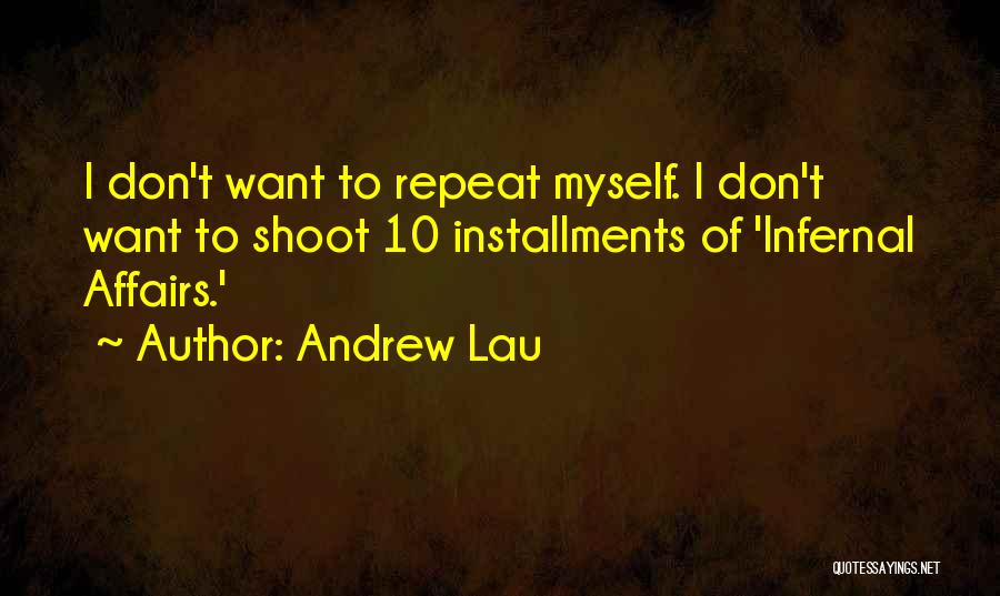 Andrew Lau Quotes: I Don't Want To Repeat Myself. I Don't Want To Shoot 10 Installments Of 'infernal Affairs.'