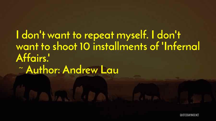 Andrew Lau Quotes: I Don't Want To Repeat Myself. I Don't Want To Shoot 10 Installments Of 'infernal Affairs.'