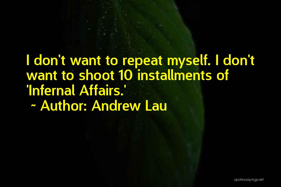 Andrew Lau Quotes: I Don't Want To Repeat Myself. I Don't Want To Shoot 10 Installments Of 'infernal Affairs.'