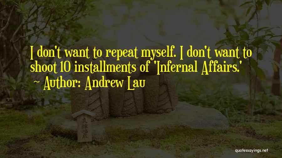 Andrew Lau Quotes: I Don't Want To Repeat Myself. I Don't Want To Shoot 10 Installments Of 'infernal Affairs.'