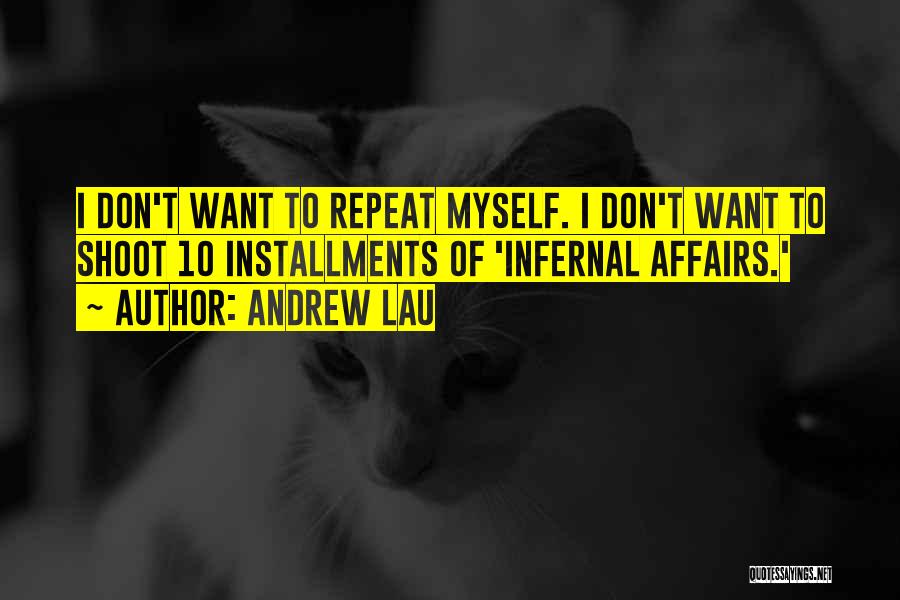 Andrew Lau Quotes: I Don't Want To Repeat Myself. I Don't Want To Shoot 10 Installments Of 'infernal Affairs.'