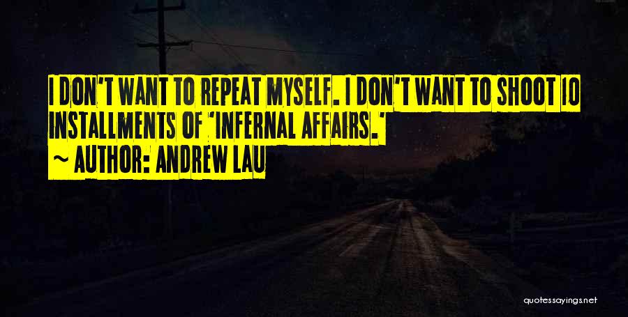 Andrew Lau Quotes: I Don't Want To Repeat Myself. I Don't Want To Shoot 10 Installments Of 'infernal Affairs.'