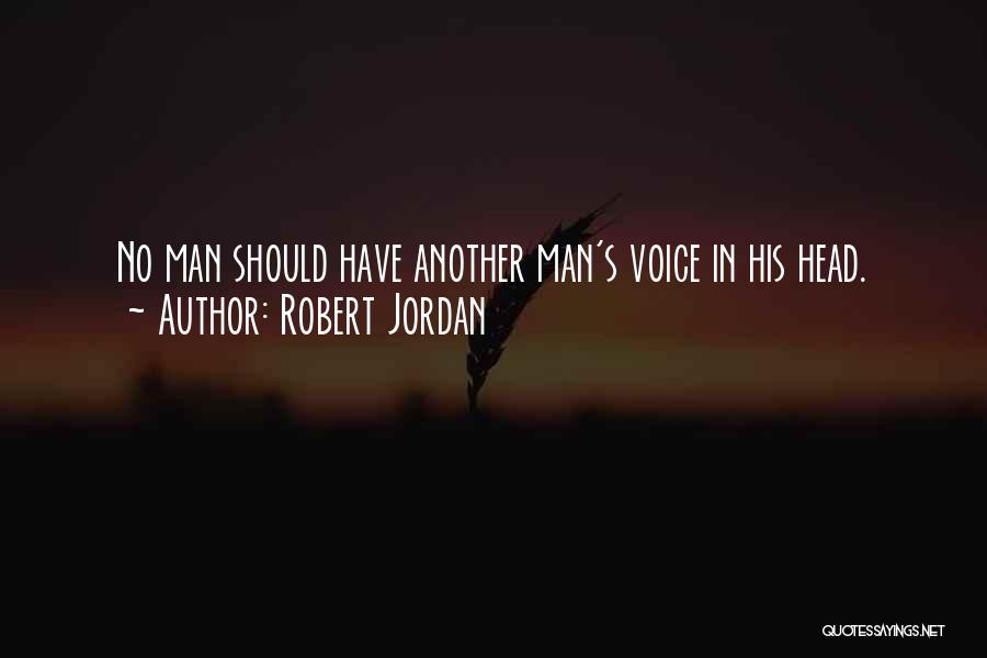 Robert Jordan Quotes: No Man Should Have Another Man's Voice In His Head.